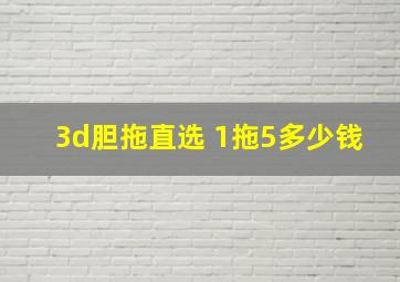 3d胆拖直选 1拖5多少钱